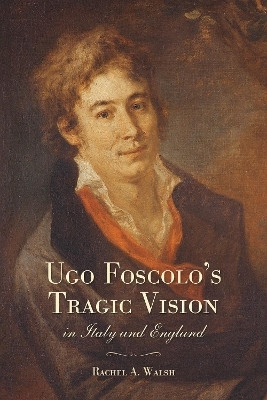 Ugo Foscolo's Tragic Vision in Italy and England(English, Electronic book text, Walsh Rachel A.)