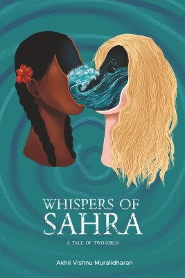 Whispers of Sahra : A Tale of Two Girls | Courageous Story | Epic Journey of Changing Life(Paperback, Akhil Vishnu Muralidharan)