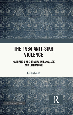 The 1984 Anti-Sikh Violence: Narration and Trauma in Language and Literature(Hardcover, Ritika Singh)