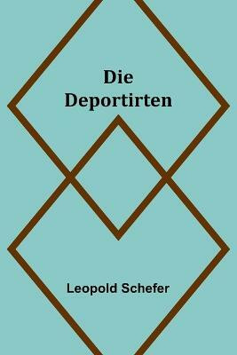 Die Deportirten(German, Paperback, Schefer Leopold)
