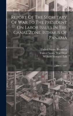 Report Of The Secretary Of War To The President On Labor Issues In The Canal Zone, Isthmus Of Panama(English, Hardcover, unknown)