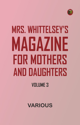 Mrs. Whittelsey's Magazine for Mothers and Daughters, Volume 3(Paperback, Various)