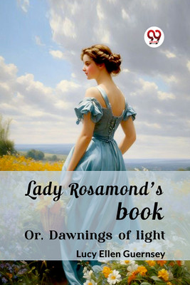 Lady Rosamond's bookOr, Dawnings of light (Edition2024)(English, Paperback, Guernsey Lucy Ellen)