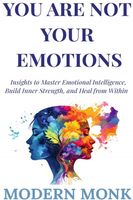 You Are Not Your Emotions  - Insights to Master Emotional Intelligence, Build Resilience, and Heal from Within(Hardcover, Modern Monk)