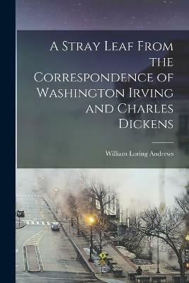 A Stray Leaf From the Correspondence of Washington Irving and Charles Dickens(English, Paperback, Andrews William Loring)