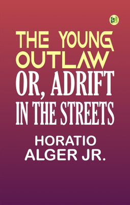 The Young Outlaw or Adrift in the Streets(Paperback, Horatio Alger Jr.)