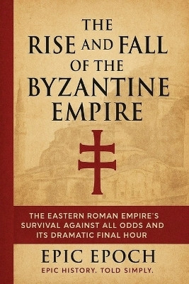The Rise and Fall of the Byzantine Empire(English, Paperback, Epoch Epic)