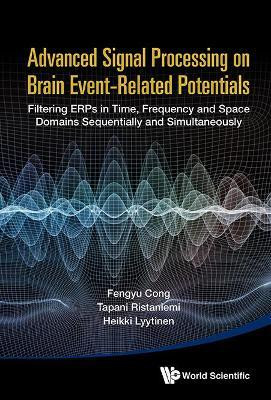 Advanced Signal Processing On Brain Event-related Potentials: Filtering Erps In Time, Frequency And Space Domains Sequentially And Simultaneously(English, Hardcover, Cong Fengyu)