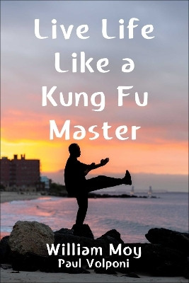 Live Life Like a Kung Fu Master(English, Hardcover, Moy William)