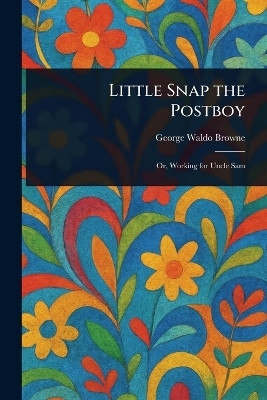 Little Snap the Postboy(English, Paperback, Browne George Waldo)