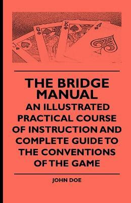 The Bridge Manual - An Illustrated Practical Course Of Instruction And Complete Guide To The Conventions Of The Game(English, Paperback, Doe John)