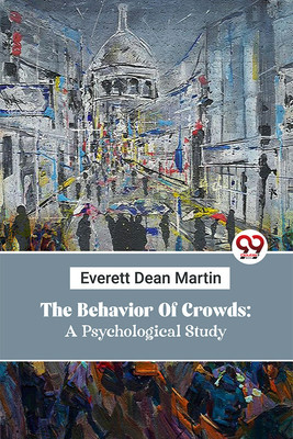 The Behavior Of Crowds: A Psychological Study(Paperback, Everett Dean Martin)
