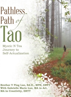Pathless Path of Tao Mystic N Tea Journey to Self-Actualization(Paperback, Brother V Ping Luo Ed.D. MPH ERYT)