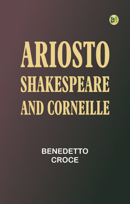 Ariosto, Shakespeare and Corneille(Paperback, Benedetto Croce)