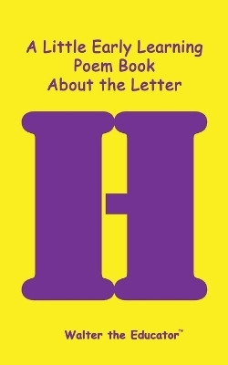 A Little Early Learning Poem Book about the Letter H(English, Paperback, Walter the Educator)