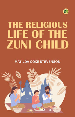The Religious Life of the Zuni Child(Paperback, Matilda Coxe Stevenson)