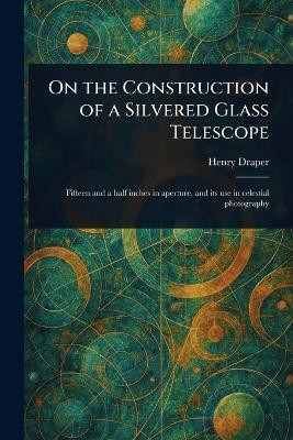 On the Construction of a Silvered Glass Telescope(English, Paperback, Draper Henry)