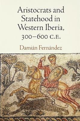 Aristocrats and Statehood in Western Iberia, 300-600 C.E.(English, Electronic book text, Fernandez Damian)