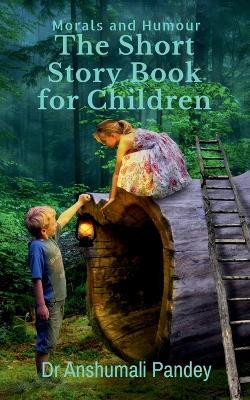 The Short Story Book for Children - Morals and Humour(Paperback, Dr Anshumali Pandey)