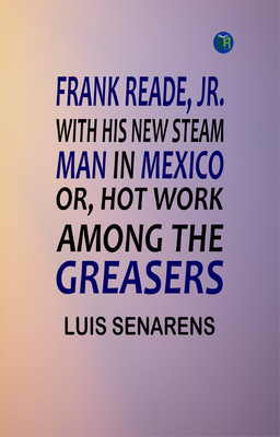 FRANK READE, JR., WITH HIS NEW STEAM MAN IN MEXICO; OR, HOT WORK AMONG THE GREASERS.(Paperback, Luis Senarens)