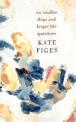 On Smaller Dogs and Larger Life Questions(English, Hardcover, Figes Kate)