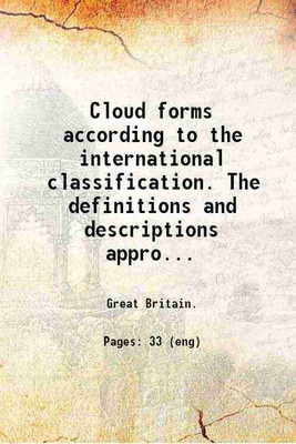 Cloud forms according to the international classification. The definitions and descriptions approved by the International meteorological committee in 1910. With an atlas of photographs of [Hardcover](Hardcover, Great Britain.)
