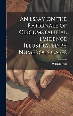 An Essay on the Rationale of Circumstantial
Evidence; Illustrated by Numerous Cases(Paperback, Wills, William)