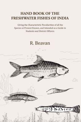Hand Book of the Freshwater Fishes of India: Giving the Characteristic Peculiarities of all the Species at Present Known, and Intended as a Guide(Paperback, R. Beavan,)