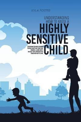 Understanding How To Raise A Highly Sensitive Child(English, Paperback, Foster Kyla)
