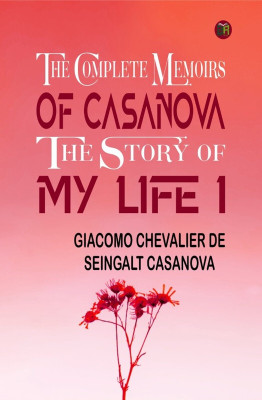 The Complete Memoirs of Casanova The Story of My Life I(Paperback, Giacomo Chevalier De Seingalt Casanova)