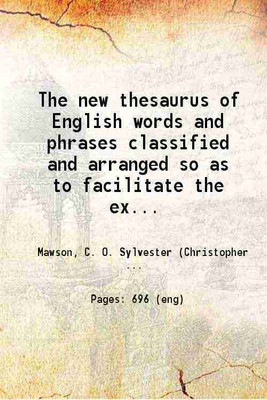 The new thesaurus of English words and phrases classified and arranged So as to facilitate the expression of ideas and assist in literary composition, based on the classic work 1911 [Hardc [Hardcover](Hardcover, C. O. Sylvester Mawson, Peter Mark Roget)