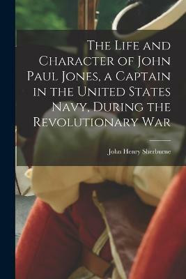 The Life and Character of John Paul Jones, a Captain in the United States Navy, During the Revolutionary War(English, Paperback, Sherburne John Henry)