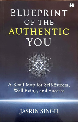 Blueprint of the Authentic You: A Road Map for Self-Esteem, Well-Being, and Success(English, Paperback, Singh Jasrin)
