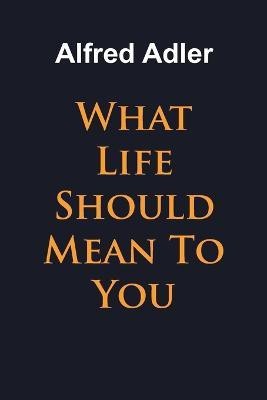 What Life Should Mean To You(English, Paperback, Adler Alfred)