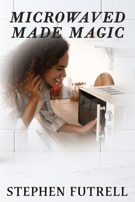 Microwave Made Magic(English, Paperback, Futrell Stephen)
