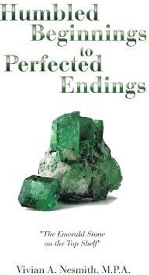 Humbled Beginnings to Perfected Endings(English, Hardcover, Nesmith M P a Vivian a)