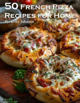 50 French Pizza Recipes for Home(English, Paperback, Johnson Kelly)