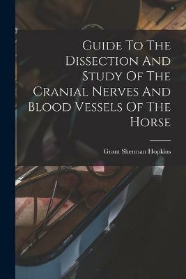 Guide To The Dissection And Study Of The Cranial Nerves And Blood Vessels Of The Horse(English, Paperback, Hopkins Grant Sherman)