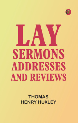 Lay Sermons, Addresses and Reviews(Paperback, Thomas Henry Huxley)