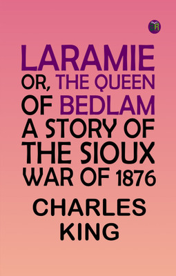Laramie; Or, The Queen of Bedlam. A Story of the Sioux War of 1876(Paperback, Charles King)