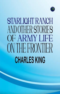 Starlight Ranch, and Other Stories of Army Life on the Frontier(Paperback, Charles King)