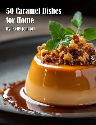 50 Caramel Dishes for Home(English, Paperback, Johnson Kelly)