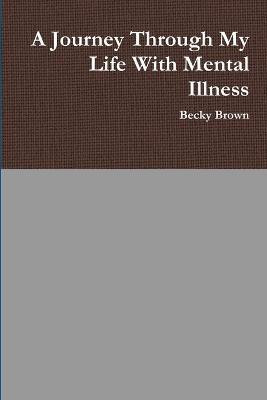 A Journey Through My Life With Mental Illness(English, Paperback, Brown Becky)