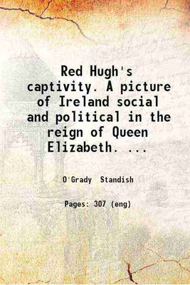 Red Hugh's captivity. A picture of Ireland social and political in the reign of Queen Elizabeth. By Standish O'Grady. 1889 [Hardcover](Hardcover, O'Grady Standish)