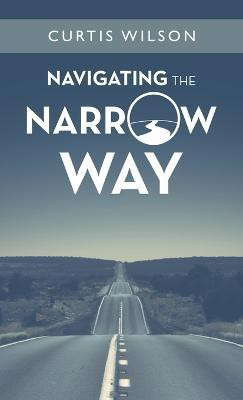 Navigating the Narrow Way(English, Hardcover, Wilson Curtis)