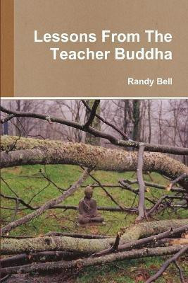 Lessons From The Teacher Buddha(English, Paperback, Bell Randy)