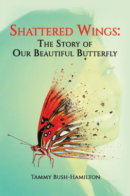 Shattered Wings: The Story of Our Beautiful Butterfly(Paperback, Tammy Bush-Hamilton)
