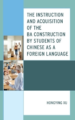 The Instruction and Acquisition of the BA Construction by Students of Chinese as a Foreign Language(English, Hardcover, Xu Hongying)