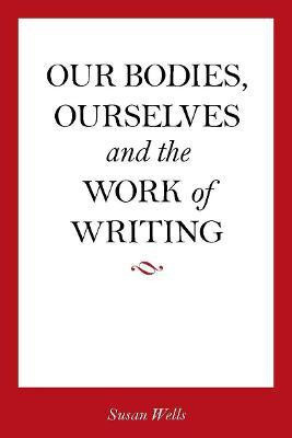 Our Bodies, Ourselves and the Work of Writing(English, Electronic book text, Wells Susan)
