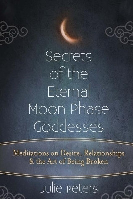 Secrets of the Eternal Moon Phase Goddess(English, Paperback, Peters Julie)